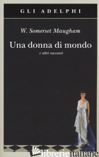 DONNA DI MONDO E ALTRI RACCONTI (UNA) - MAUGHAM W. SOMERSET