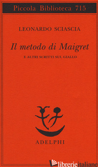 METODO DI MAIGRET E ALTRI SCRITTI SUL GIALLO (IL) - SCIASCIA LEONARDO; SQUILLACIOTI P. (CUR.)