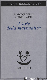 ARTE DELLA MATEMATICA (L') - WEIL SIMONE; WEIL ANDRE'; CHENAVIER R. (CUR.); DEVAUX A. A. (CUR.); SALA M. C. (