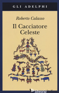 CACCIATORE CELESTE (IL) - CALASSO ROBERTO