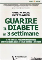 GUARIRE IL DIABETE IN 3 SETTIMANE - TRAVERSO MATT; YOUNG ROBERT O.