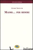 MADRI... PER RIDERE [1877] - TRONCONI CESARE