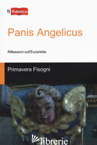 PANIS ANGELICUS. RIFLESSIONI SULL'EUCARISTIA - FISOGNI PRIMAVERA