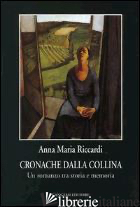 CRONACHE DALLA COLLINA. UN ROMANZO TRA STORIA E MEMORIA - RICCARDI ANNA M.