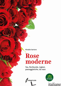 ROSE MODERNE. TEA, FLORIBUNDE, INGLESI, PAESAGGISTICHE, DA VASO - SARTORE RINALDO
