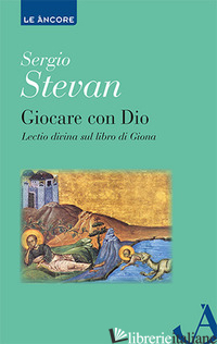 GIOCARE CON DIO. LECTIO DIVINA SUL LIBRO DI GIONA - STEVAN SERGIO