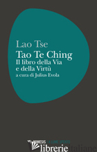 TAO TE CHING. IL LIBRO DELLA VIA E DELLA VIRTU' - LAO TZU; EVOLA J. (CUR.)
