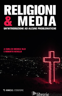 RELIGIONI & MEDIA. UNA INTRODUZIONE PER PROBLEMATICHE - OLZI M. (CUR.); REVELLO R. (CUR.)
