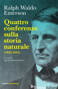 QUATTRO CONFERENZE SULLA STORIA NATURALE (1833-1834) - EMERSON RALPH WALDO; FORTUNA A. M. (CUR.)