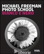 PHOTO SCHOOL. BIANCO E NERO - FREEMAN MICHAEL