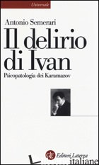 DELIRIO DI IVAN. PSICOPATOLOGIA DEI KARAMAZOV (IL) - SEMERARI ANTONIO