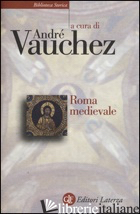 ROMA MEDIEVALE - VAUCHEZ A. (CUR.)