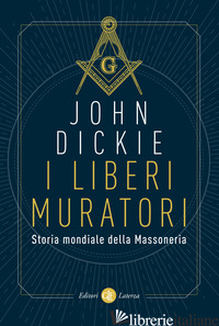 LIBERI MURATORI. STORIA MONDIALE DELLA MASSONERIA (I) - DICKIE JOHN