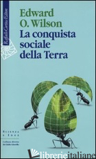 CONQUISTA SOCIALE DELLA TERRA (LA) - WILSON EDWARD O.; PIEVANI T. (CUR.)