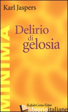 DELIRIO DI GELOSIA - JASPERS KARL; ACHELLA S. (CUR.)