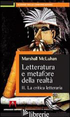LETTERATURA E METAFORE DELLA REALTA'. VOL. 2: LA CRITICA LETTERARIA - MCLUHAN MARSHALL; D'OFFIZI S. (CUR.)