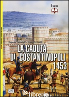 CADUTA DI COSTANTINOPOLI 1453 (LA) - HALDON JOHN; NICOLLE DAVID