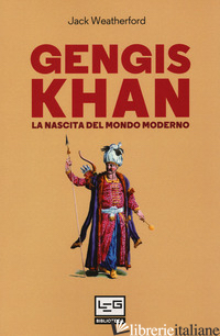 GENGIS KHAN. LA NASCITA DEL MONDO MODERNO - WEATHERFORD JACK; PAGLIANO M. (CUR.)