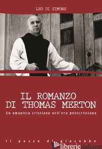 ROMANZO DI THOMAS MERTON. UN UMANISTA CRISTIANO NELL'ERA POSTCRISTIANA (IL) - DI SIMONE LEO