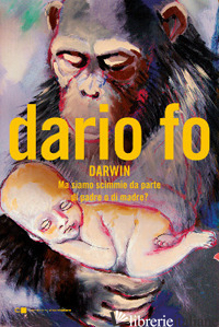 CHARLES DARWIN. MA SIAMO SCIMMIE DA PARTE DI PADRE O DI MADRE? - FO DARIO