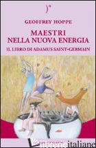 MAESTRI NELLA NUOVA ENERGIA. IL LIBRO DI ADAMUS SAINT-GERMAIN - HOPPE GEOFFREY; ABBONDANZA P. (CUR.)