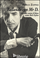 BALLANDO CON MR. D. NESSUNO CANTA IL BLUES COME BOB DYLAN - ZOPPAS MARCO