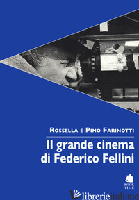 GRANDE CINEMA DI FEDERICO FELLINI (IL) - FARINOTTI PINO; FARINOTTI ROSSELLA