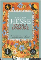 FAVOLA D'AMORE. LE TRASFORMAZIONI DI PICTOR - HESSE HERMANN; BARAGHINI M. (CUR.)