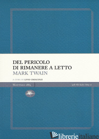 DEL PERICOLO DI RIMANERE A LETTO - TWAIN MARK; CRESCENZI L. (CUR.)