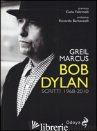 BOB DYLAN. SCRITTI 1968-2010 - MARCUS GREIL