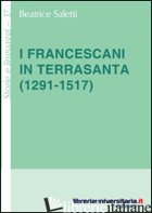 FRANCESCANI IN TERRASANTA (1291-1517) (I) - SALETTI BEATRICE