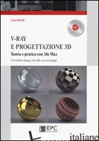 V-RAY E PROGETTAZIONE 3D. TEORIA E PRATICA CON 3DS MAX. CON CD-ROM - DERIU LUCA