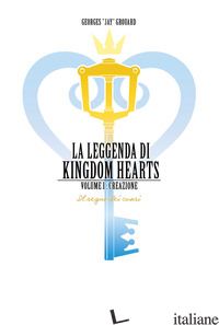 LEGGENDA DI KINGDOM HEARTS (LA). VOL. 1: CREAZIONE - GROUARD GEORGES JAY