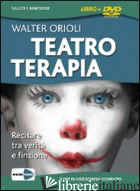 TEATROTERAPIA. RECITARE TRA VERITA' E FINZIONE. COFANETTO. DVD. CON LIBRO - ORIOLI WALTER