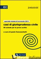 CASI DI GIURISPRUDENZA CIVILE. 80 SCHEDE PER LE PROVE SCRITTE - FRANCESCHETTI P. (CUR.)
