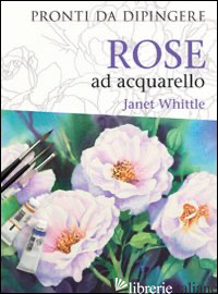 ROSE AD ACQUARELLO - WHITTLE JANET