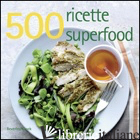500 RICETTE SUPERFOOD - GLOCK BEVERLEY