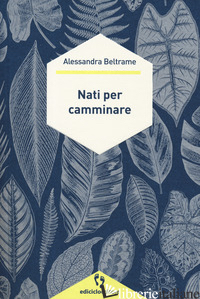 NATI PER CAMMINARE - BELTRAME ALESSANDRA
