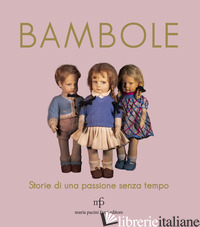 BAMBOLE. STORIE DI UNA PASSIONE SENZA TEMPO - FREDIANI R. (CUR.); PICCIONI E. (CUR.)