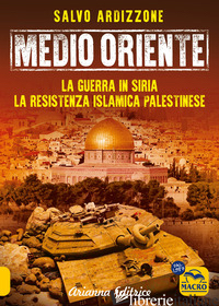 MEDIO ORIENTE. VOL. 3: LA GUERRA IN SIRIA. LA RESISTENZA ISLAMICA PALESTINESE - ARDIZZONE SALVO