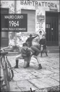 1964. MISTERI, PUGILI E SCOMMESSE - CURATI MAURO