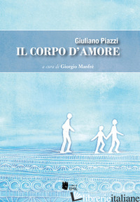 CORPO D'AMORE (IL) - PIAZZI GIULIANO; MANFRE' G. (CUR.)