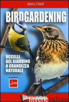 BIRDGARDENING. UCCELLI DEL GIARDINO A GRANDEZZA NATURALE - STRAUSS DANIELA