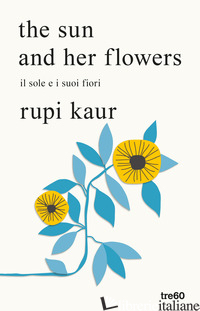 SUN AND HER FLOWERS. IL SOLE E I SUOI FIORI (THE) - KAUR RUPI