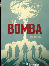 BOMBA. L'INCREDIBILE STORIA DELLA BOMBA ATOMICA (LA) - ALCANTE DIDIER; BOLLEE LAURENT-FREDERIC; RODIER DENIS