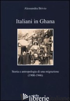 ITALIANI IN GHANA. STORIA E ANTROPOLOGIA DI UNA MIGRAZIONE (1900-1946) - BRIVIO ALESSANDRA