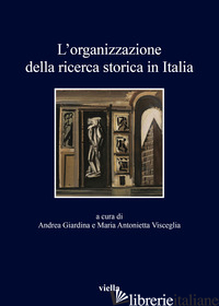 ORGANIZZAZIONE DELLA RICERCA STORICA IN ITALIA (L') - GIARDINA A. (CUR.); VISCEGLIA M. A. (CUR.)