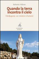 QUANDO LA TERRA INCONTRA IL CIELO. MEDJUGORIE, UN MISTERO D'AMORE - MILONE ROBERTO