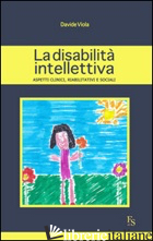 DISABILITA' INTELLETTIVA. ASPETTI CLINICI, RIABILITATIVI E SOCIALI (LA) - VIOLA DAVIDE