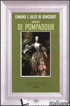 MADAME DE POMPADOUR - GONCOURT JULES DE; GONCOURT EDMOND DE